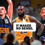 LeBron James with hands on hips, and a speech bubble that says "It makes no sense." Next to him is Denver Nuggets center Nikola Jokic shooting a 3-pointer and Lakers coach Darvin Ham's face centered.