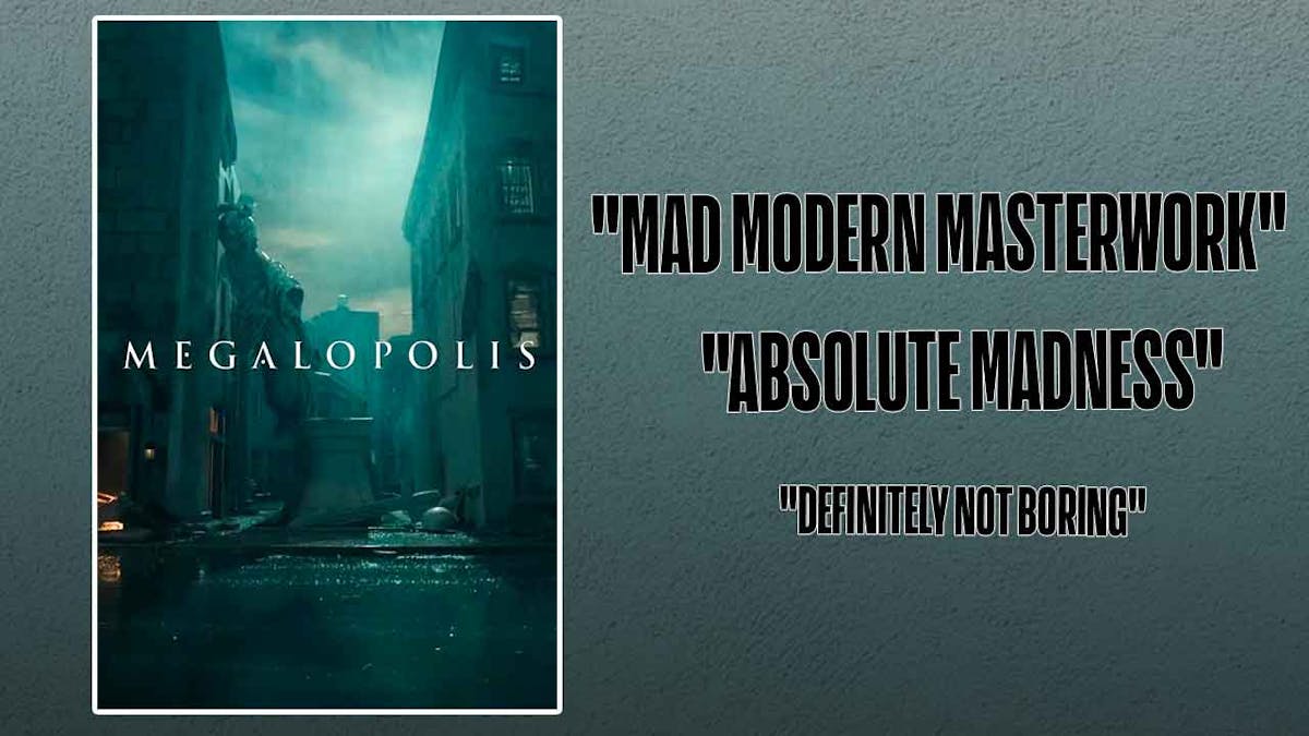 Megalopolis logo with quotes 'mad modern masterwork,' 'absolute madness,' and 'definitely not boring.'