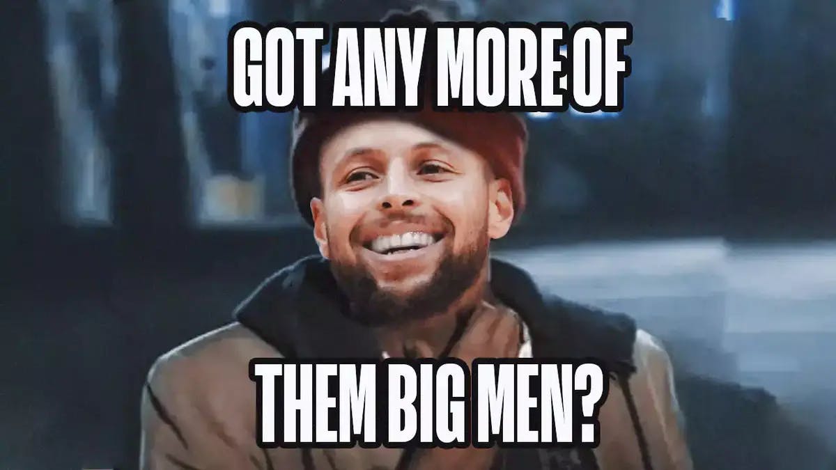 Stephen Curry in the got any more of them meme with caption: Got any more of them big men?