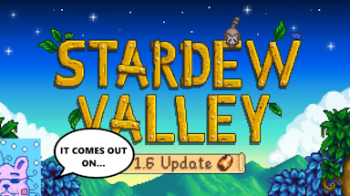 stardew valley 1.6 release date, stardew valley 1.6, stardew valley, stardew valley 1.6 release, key art for stardew valley 1.6 with concernedape in the corner and a speech bubble saying it comes out on